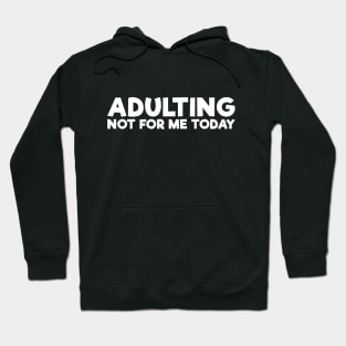 Funny Self Mocking Adulting Not For Me Today Hoodie